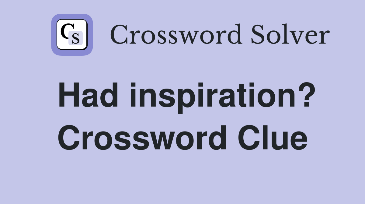 Had inspiration? Crossword Clue