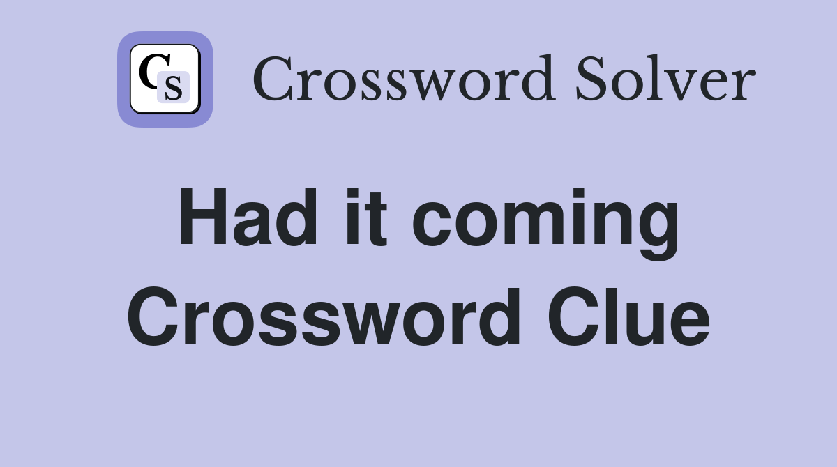 Had it coming Crossword Clue