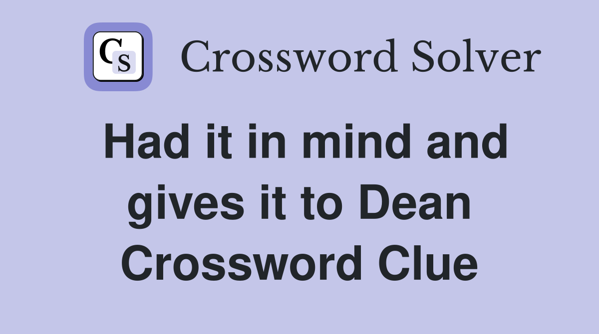 Had it in mind and gives it to Dean Crossword Clue