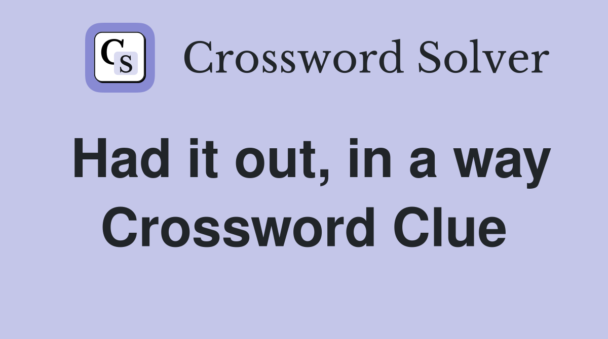 Had it out, in a way Crossword Clue