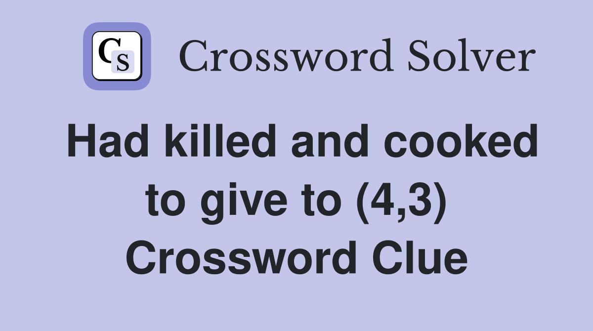 Had killed and cooked to give to (4,3) Crossword Clue