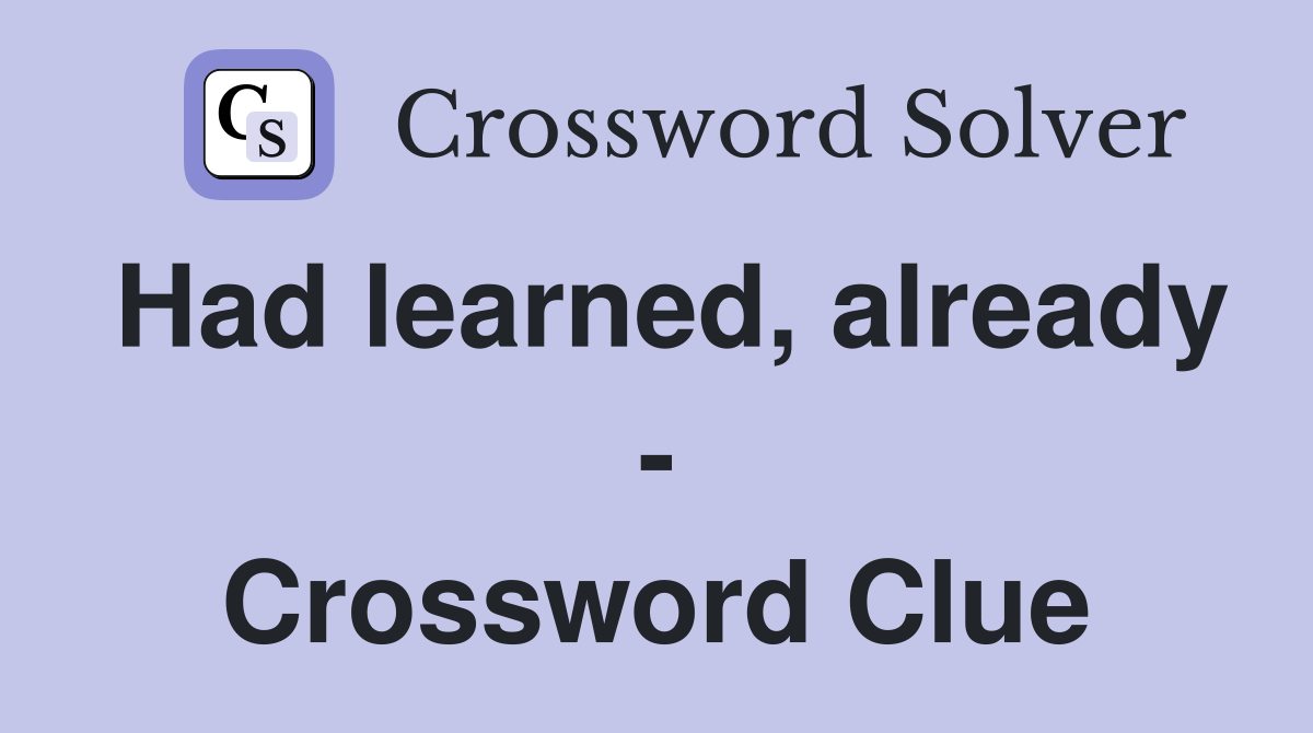 Had learned, already - Crossword Clue