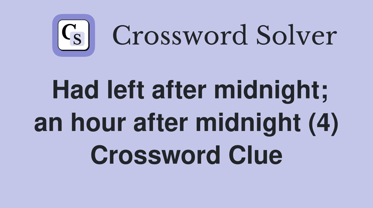 Had left after midnight; an hour after midnight (4) Crossword Clue