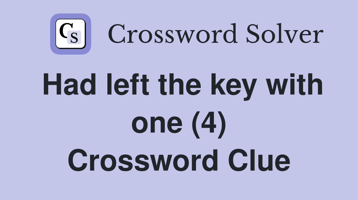 Had left the key with one (4) Crossword Clue