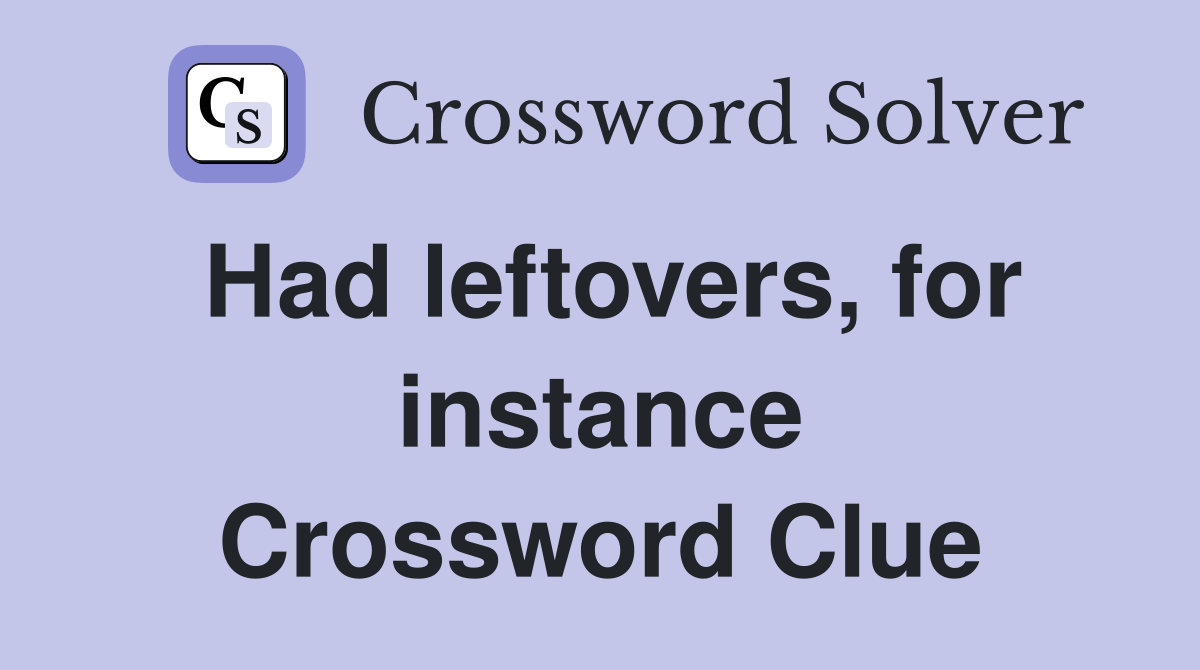 Had leftovers, for instance Crossword Clue