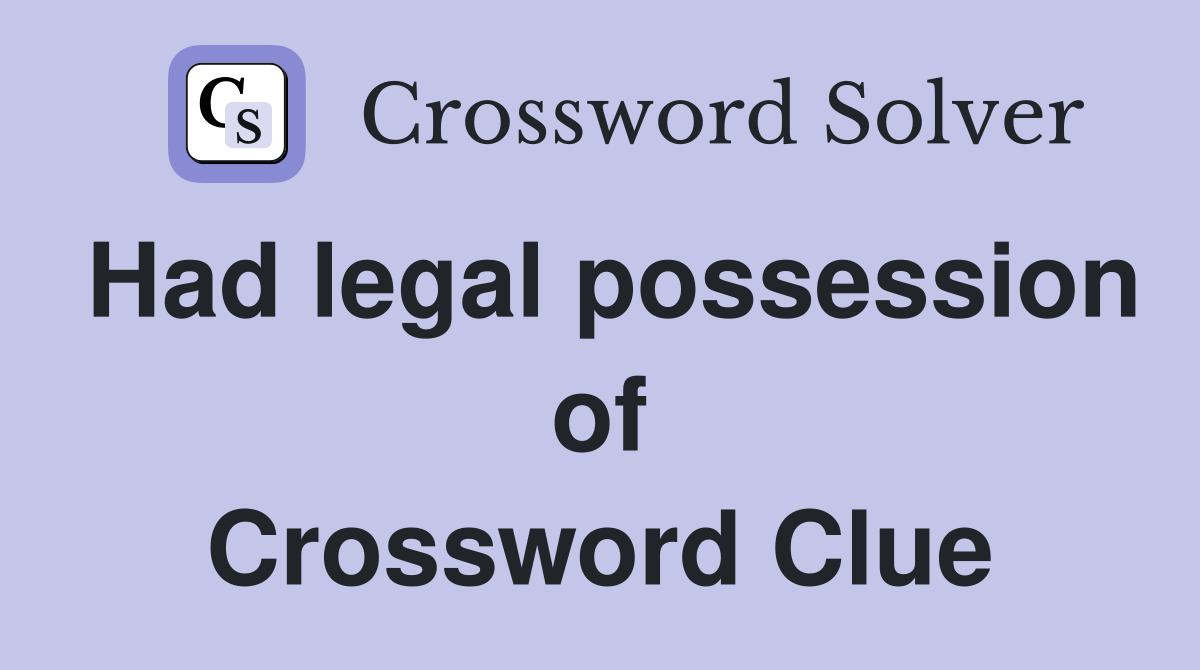 Had legal possession of Crossword Clue