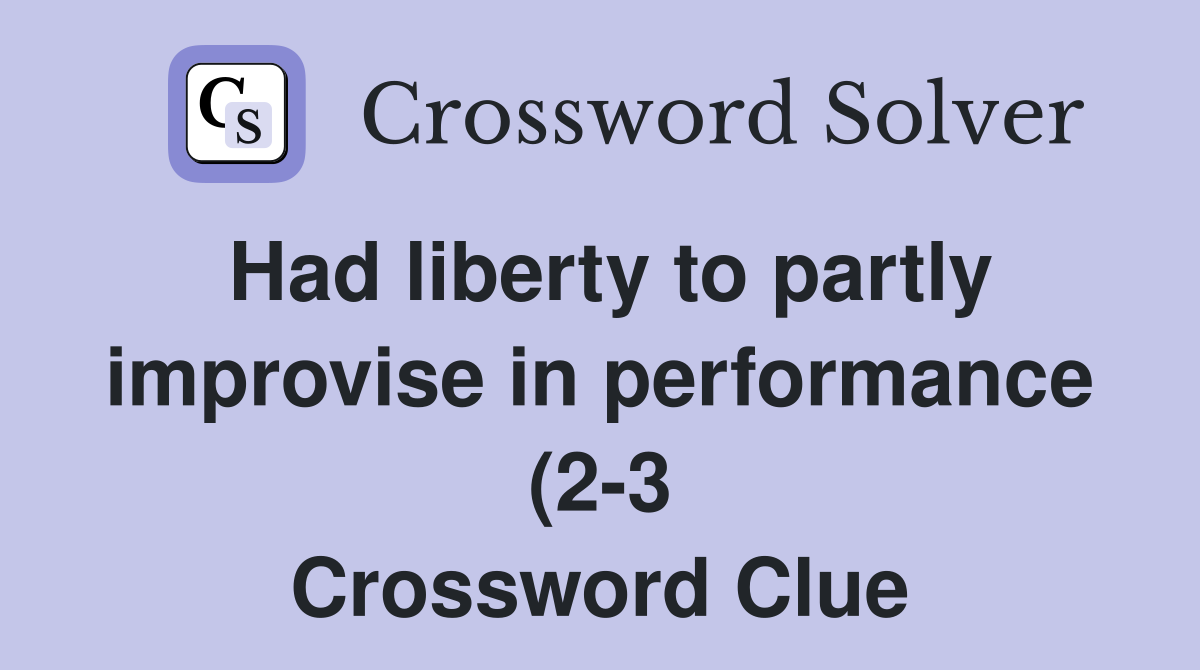 Had liberty to partly improvise in performance (2 3) Crossword Clue Had liberty to partly improvise in performance (2 3) Crossword Clue