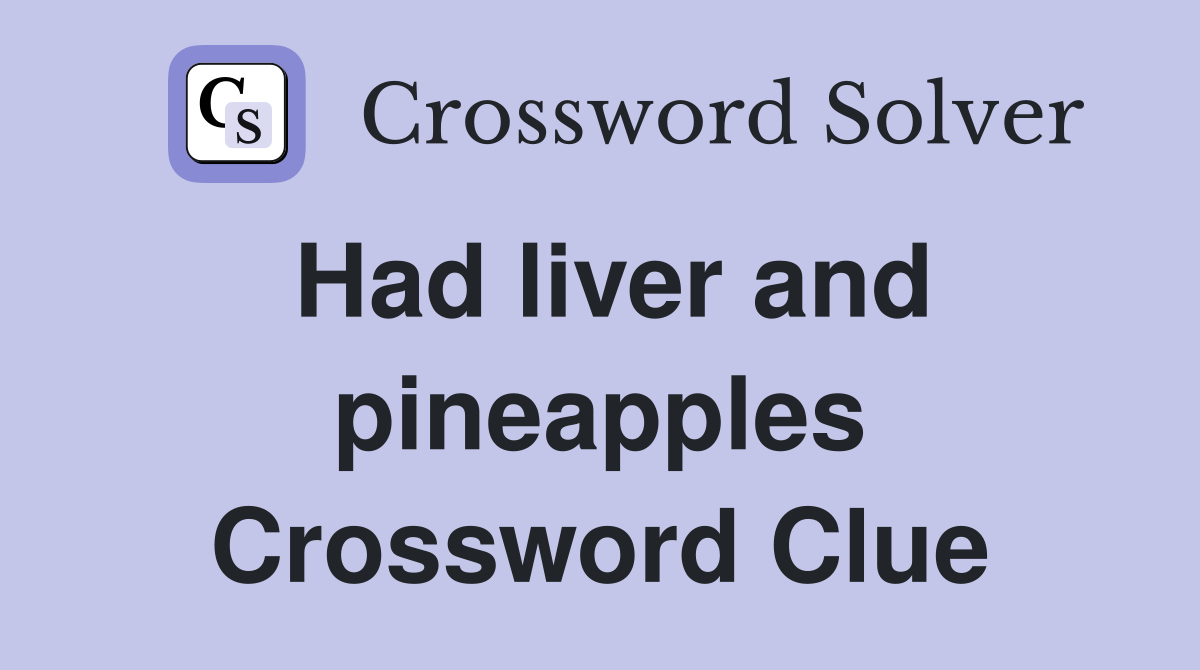 Had liver and pineapples Crossword Clue