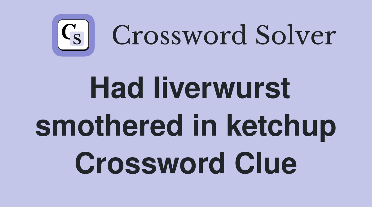 Had liverwurst smothered in ketchup Crossword Clue
