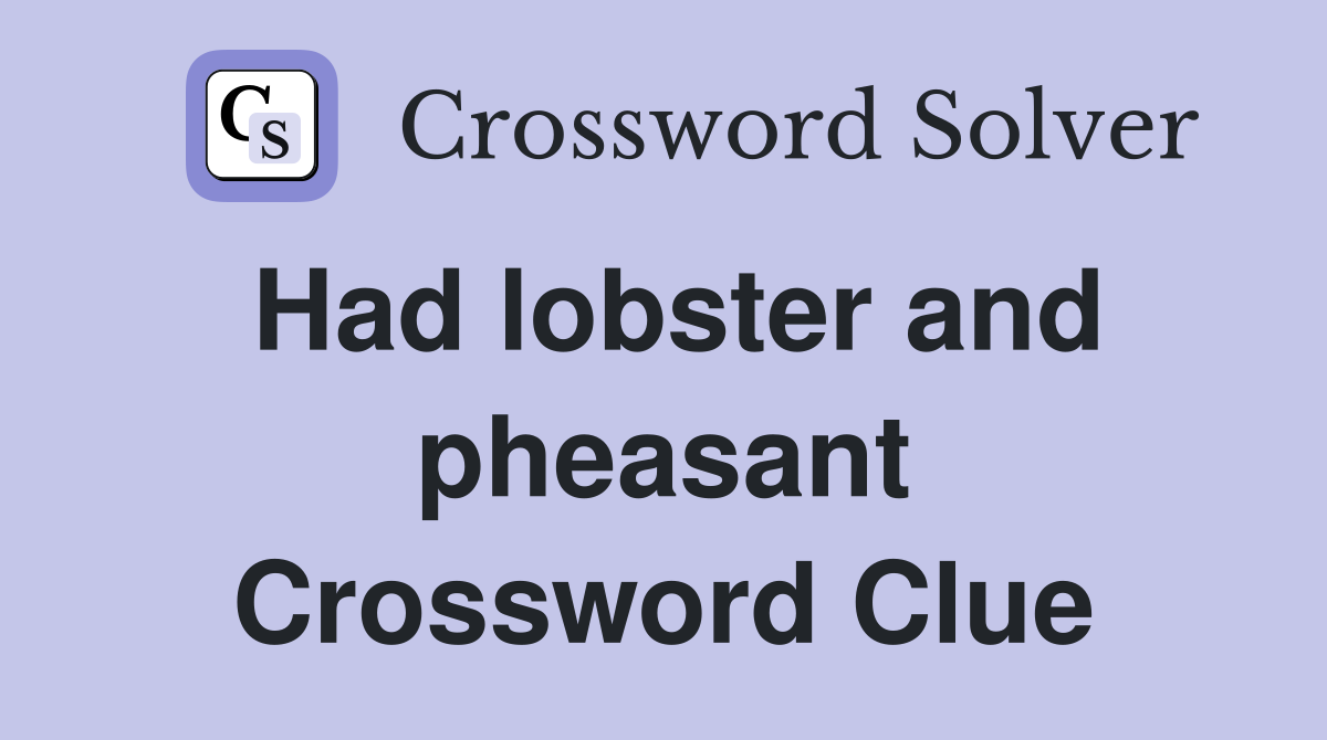 Had lobster and pheasant Crossword Clue