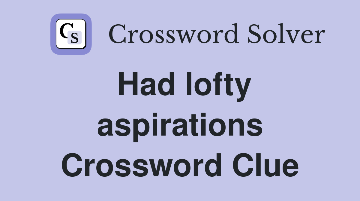 Had lofty aspirations Crossword Clue