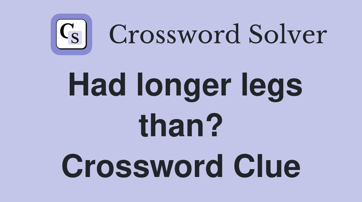 Had longer legs than? Crossword Clue