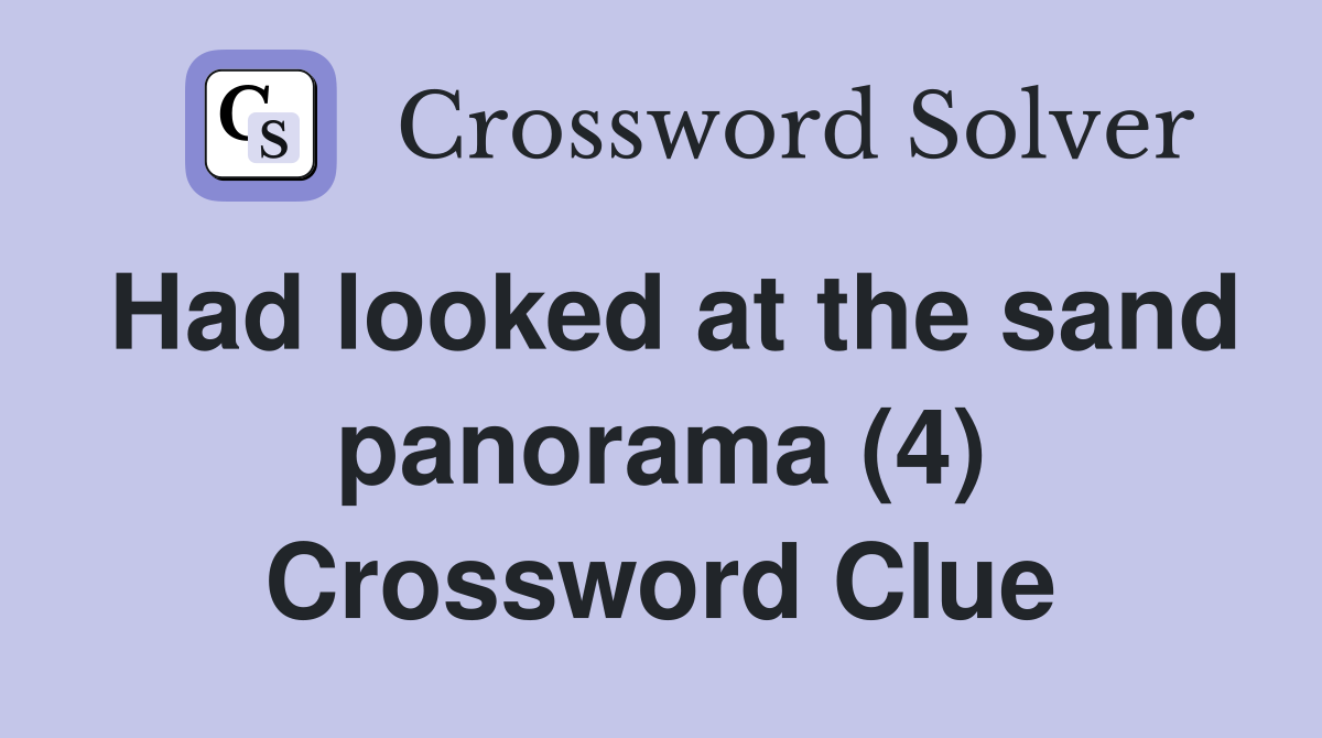 Had looked at the sand panorama (4) Crossword Clue