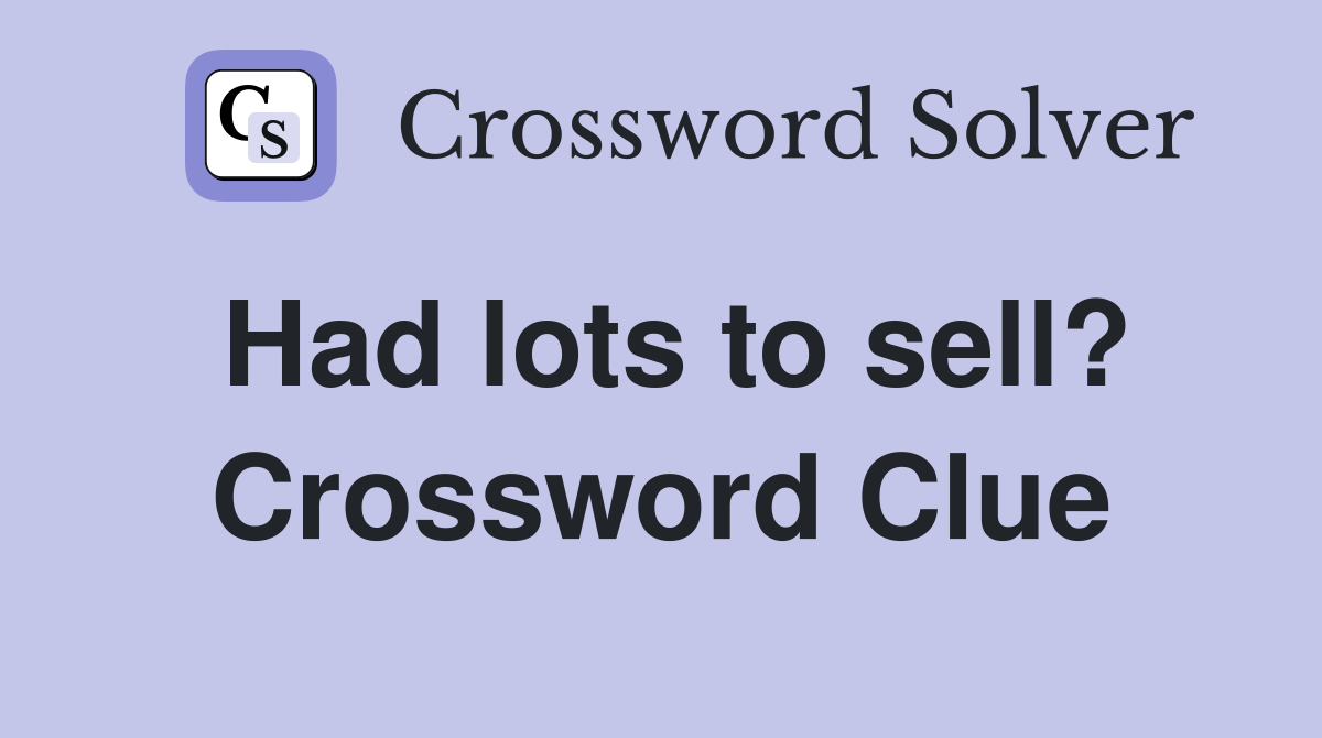 Had lots to sell? Crossword Clue