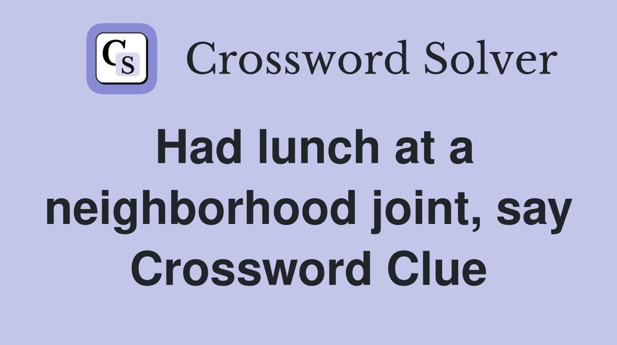 Had lunch at a neighborhood joint, say Crossword Clue