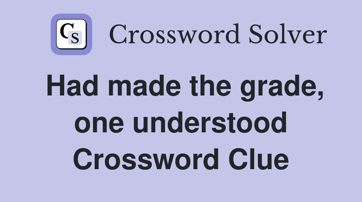 Had made the grade, one understood Crossword Clue