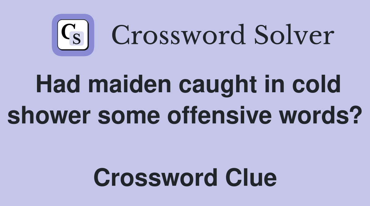 Had maiden caught in cold shower some offensive words?  Crossword Clue