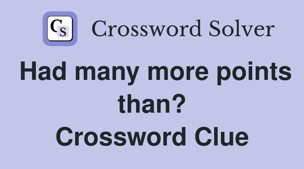 Had many more points than? Crossword Clue