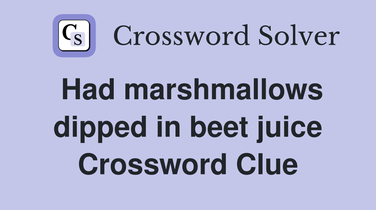 Had marshmallows dipped in beet juice Crossword Clue