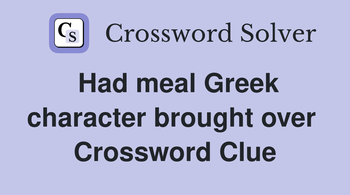 Had meal Greek character brought over  Crossword Clue