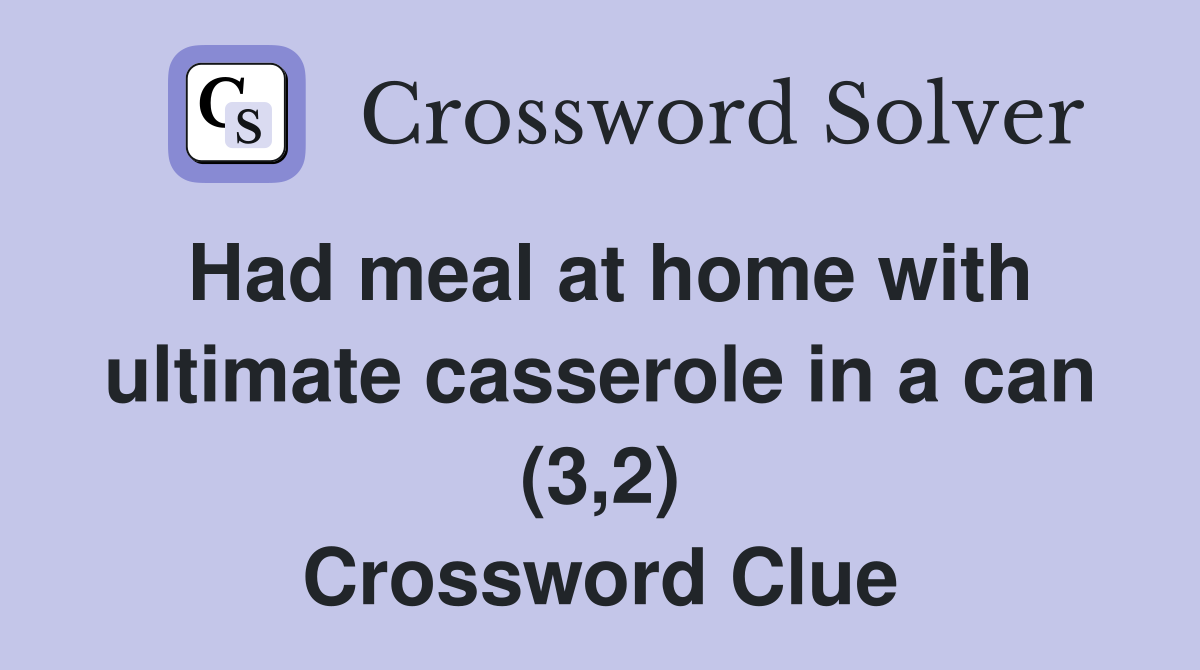 Had meal at home with ultimate casserole in a can (3,2) Crossword Clue