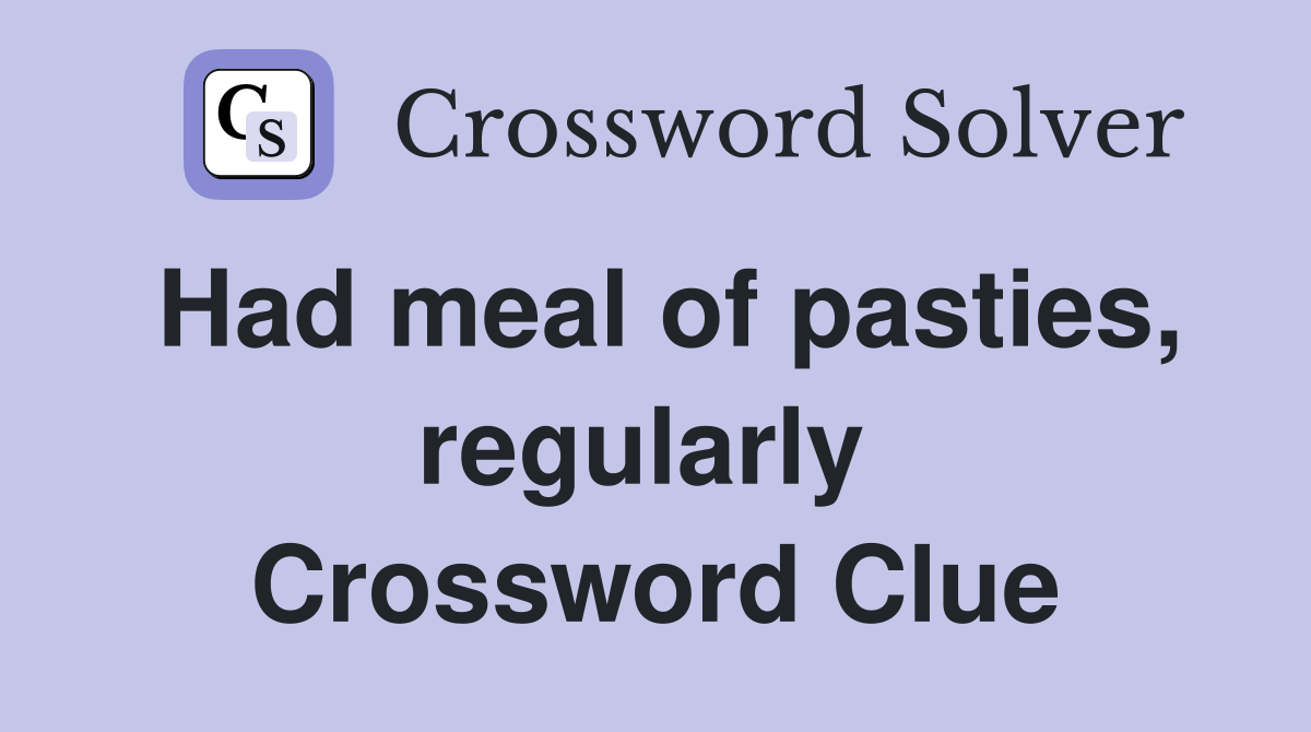 Had meal of pasties, regularly  Crossword Clue