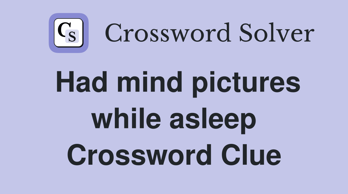 Had mind pictures while asleep Crossword Clue