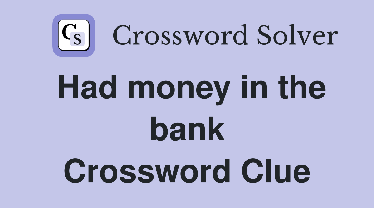 Had money in the bank Crossword Clue