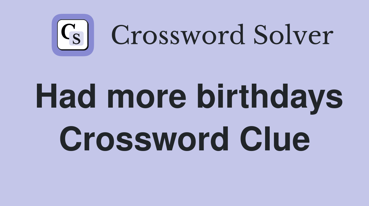 Had more birthdays Crossword Clue