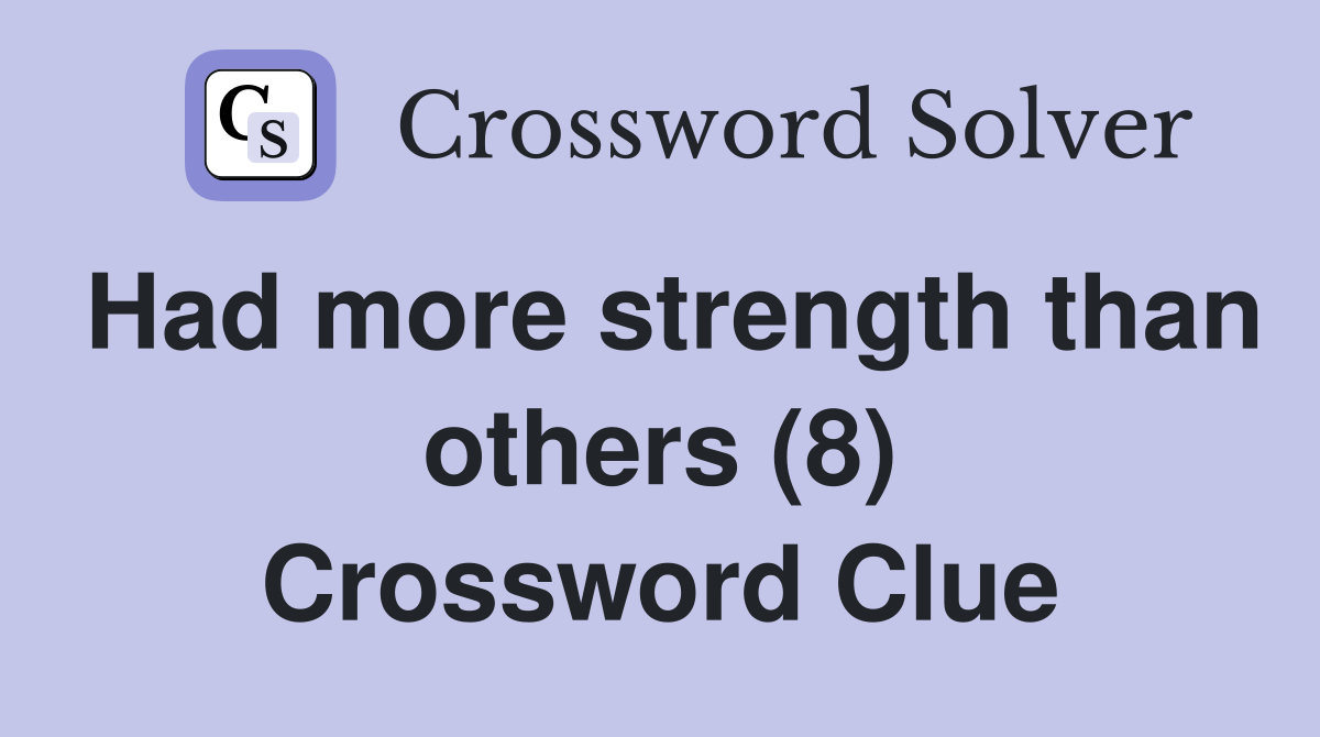 Had more strength than others (8) Crossword Clue
