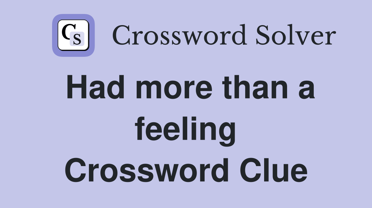Had more than a feeling Crossword Clue