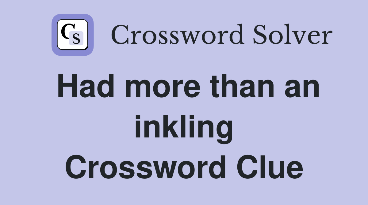Had more than an inkling Crossword Clue