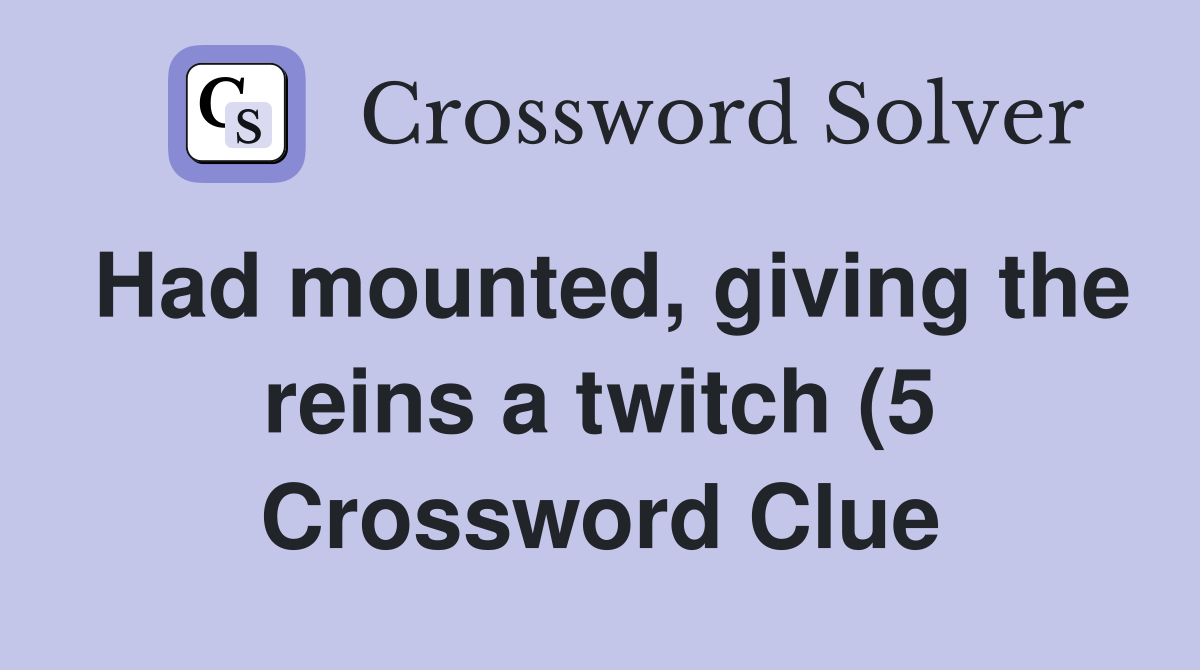 Had mounted giving the reins a twitch (5) Crossword Clue Answers Had mounted giving the reins a twitch (5) Crossword Clue Answers