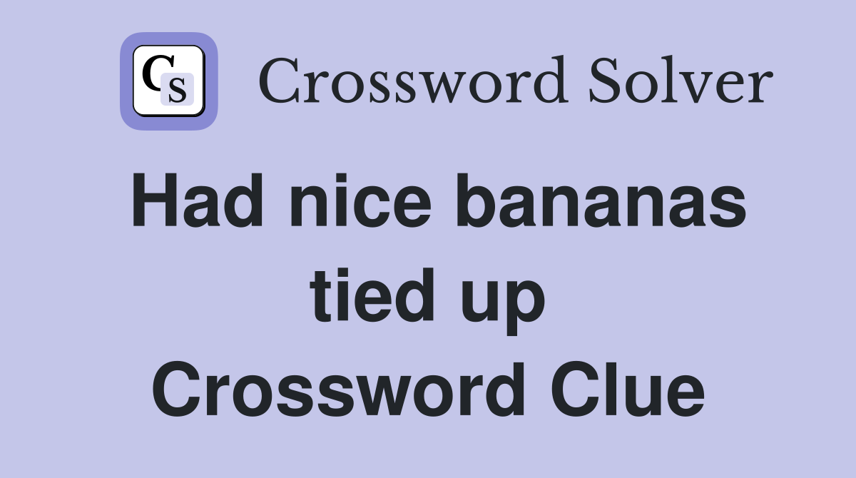 Had nice bananas tied up Crossword Clue