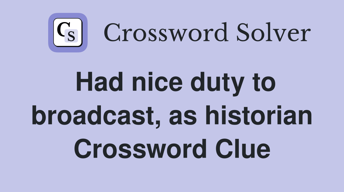 Had nice duty to broadcast, as historian Crossword Clue
