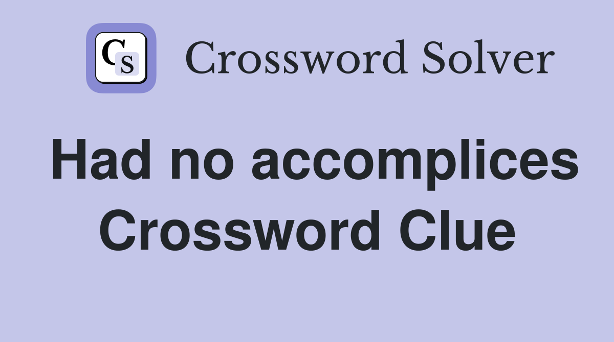 Had no accomplices Crossword Clue