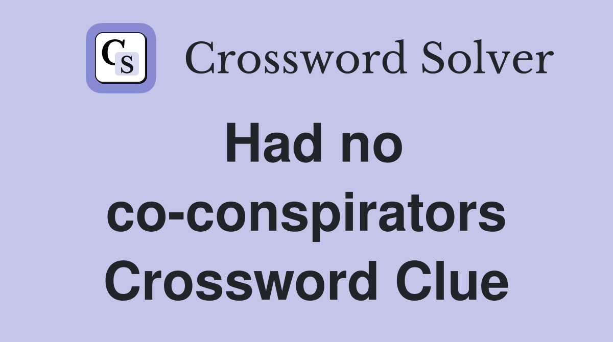 Had no co-conspirators Crossword Clue