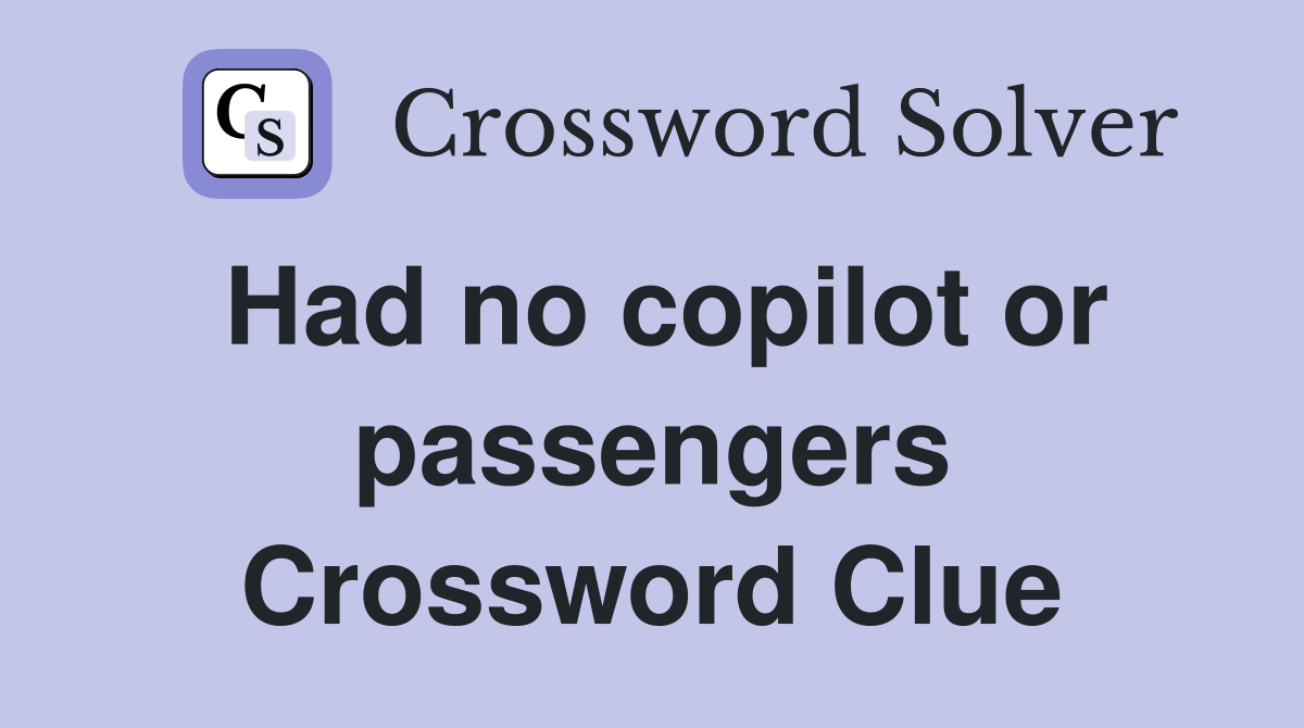 Had no copilot or passengers Crossword Clue