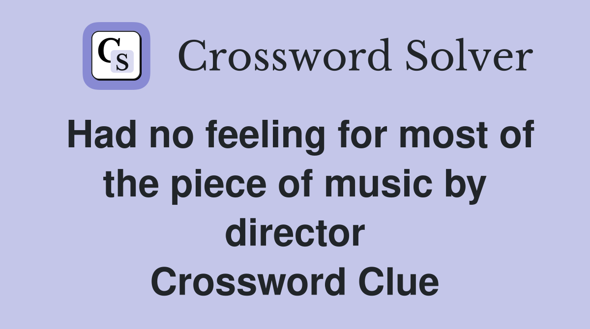 Had no feeling for most of the piece of music by director Crossword Clue