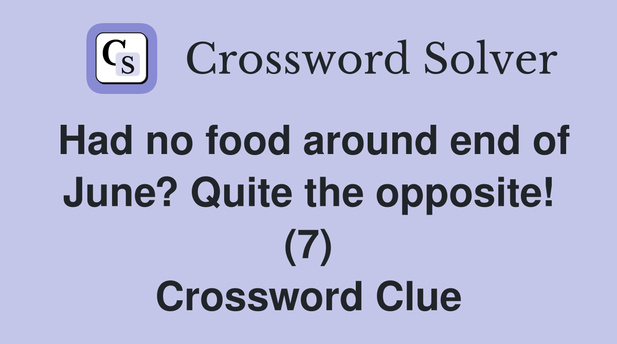 Had no food around end of June? Quite the opposite! (7) Crossword Clue