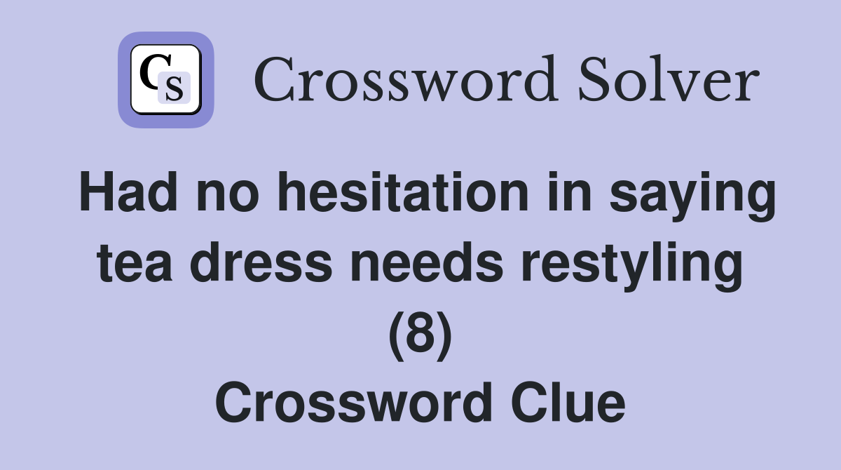 Had no hesitation in saying tea dress needs restyling (8) Crossword Clue