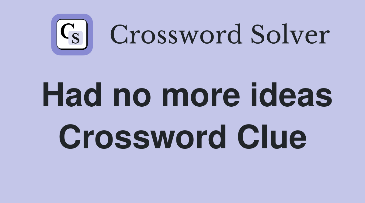 Had no more ideas Crossword Clue