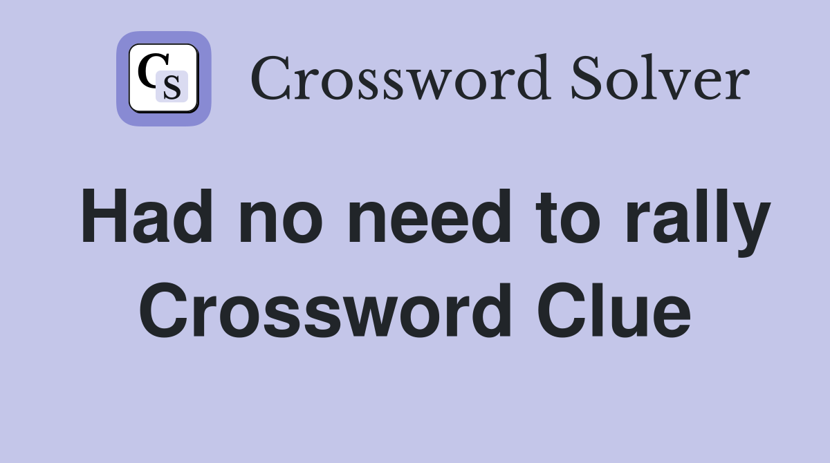Had no need to rally Crossword Clue