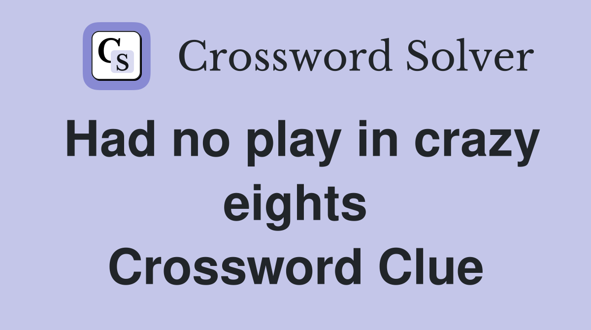 Had no play in crazy eights Crossword Clue