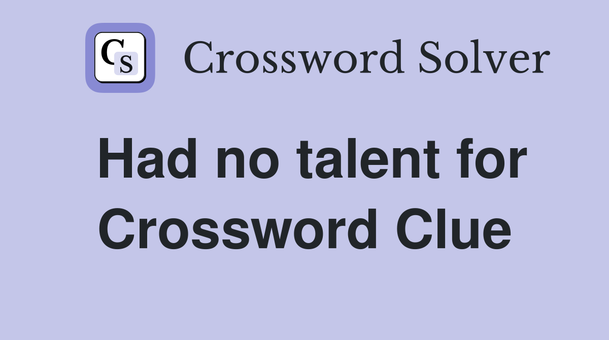 Had no talent for Crossword Clue