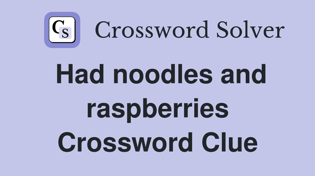 Had noodles and raspberries Crossword Clue