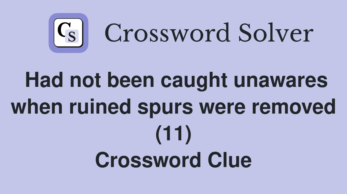 Had not been caught unawares when ruined spurs were removed (11) Crossword Clue