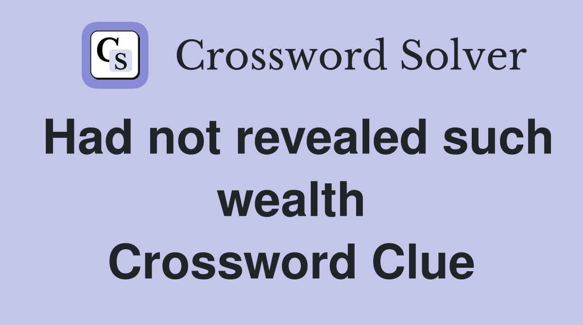 Had not revealed such wealth Crossword Clue