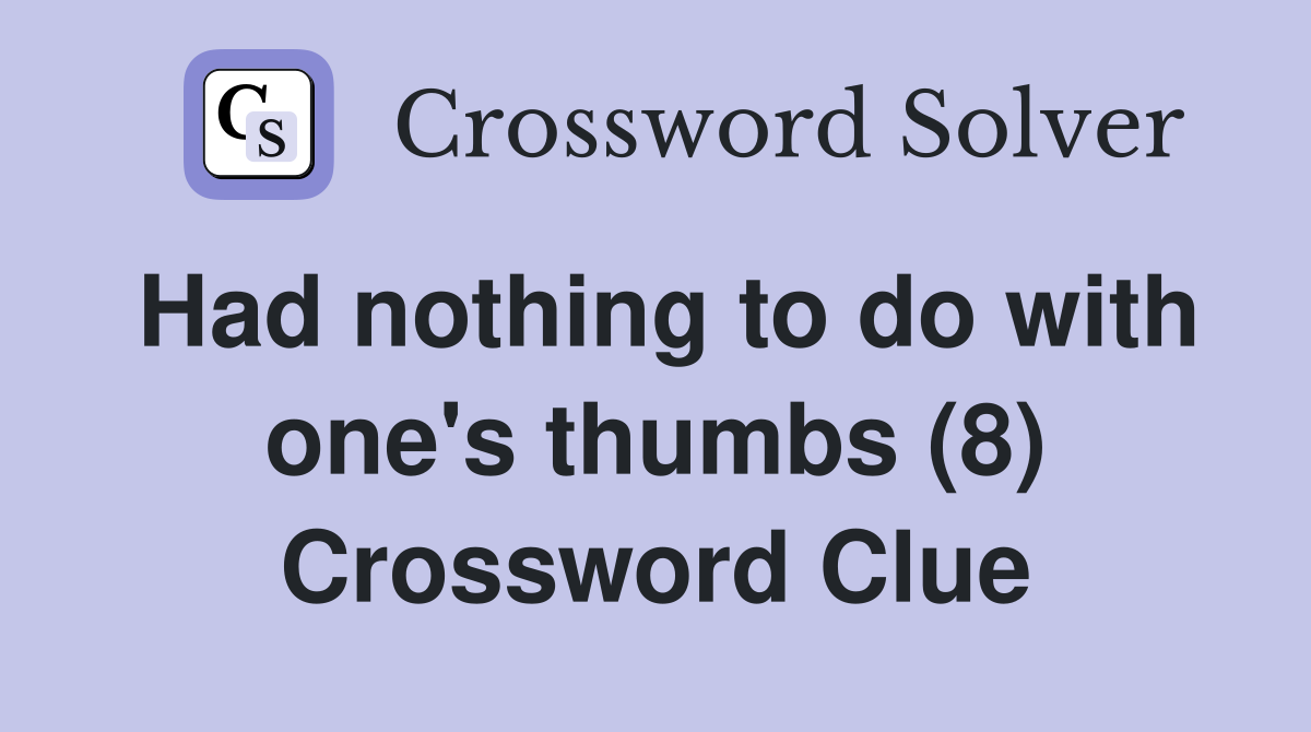 Had nothing to do with one's thumbs (8) Crossword Clue