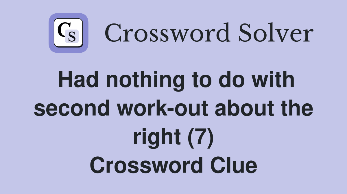 Had nothing to do with second work-out about the right (7) Crossword Clue